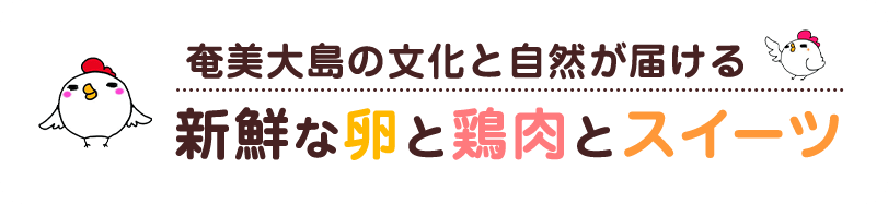 奄美大島の文化と自然が届ける新鮮な卵と鶏肉とスイーツ