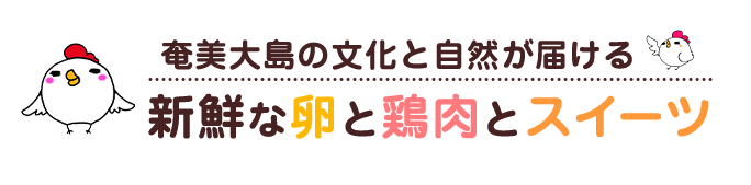 奄美大島の文化と自然が届ける新鮮な卵と鶏肉とスイーツ